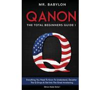 QAnon Decoded: Everything You Need To Know To Understand And Decipher The Q Drops And Get Into The Great Awakening: 1