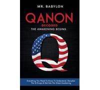 QAnon Decoded: Everything You Need To Know To Understand And Decipher The Q Drops And Get Into The Great Awakening: 1