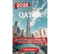 QATAR GUIDE DE VOYAGE 2025: Une découverte complète du Qatar : hébergements, meilleurs moments pour visiter, attractions incontournables, principales ... et informations essentielles sur les voyages.