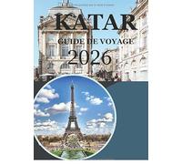 QATAR GUIDE DE VOYAGE 2026: Explorez Doha, ses aventures dans le désert, sa culture, sa gastronomie et ses merveilles modernes - Le guide complet du Qatar pour les voyageurs de 2026