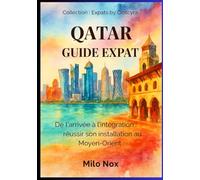Qatar Guide Expat: De l’arrivée à l’intégration : réussir son installation au Moyen-Orient