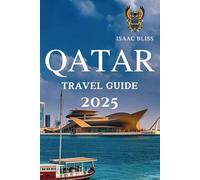 Qatar Travel Guide 2025: The Ultimate Handbook for Top Destinations, Local Insights, and Perfectly Handpicked Travel Tips for Your Adventure