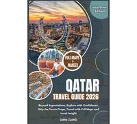 Qatar Travel Guide 2026: Beyond Expectations, Explore with Confidence, Skip the Tourist Traps, Travel with Full Maps and Local Insight