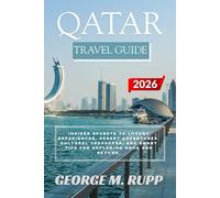 QATAR TRAVEL GUIDE 2026: Insider Secrets to Luxury Experiences, Desert Adventures, Cultural Treasures, and Smart Tips for Exploring Doha and Beyond.