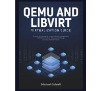 QEMU and libvirt Virtualization Guide: A Hands-On Manual for Virtual Machine Management, KVM Administration, Networking, Storage, Security, and Automation