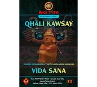 QHALI KAWSAY - VIDA SANA: Camino de sabiduría y practicas sagradas hacia una VIDA SANA