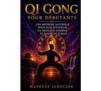 Qi Gong pour débutants - Une méthode naturelle pour plus d’énergie, un meilleur sommeil et moins de stress