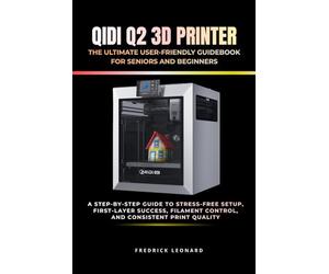 QIDI Q2 3D PRINTER: THE ULTIMATE USER-FRIENDLY GUIDEBOOK FOR SENIORS AND BEGINNERS: A Step-by-Step Guide to Stress-Free Setup, First-Layer Success, Filament Control, and Consistent Print Quality