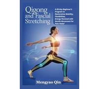 Qigong and Fascial Stretching: A 28 day Beginner’s Program to Restorative Mobility, Flexibilities, Energy Renewal with Gentle Movement for Pain Relief