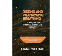 Qigong and Pranayama Breathing: Techniques for Internal Energy and Vitality: A Complete Guide to Ancient Breathwork for Strength, Calm, and Vital Force.