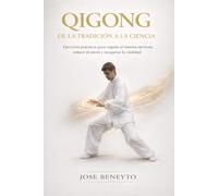 QIGONG. DE LA TRADICIÓN A LA CIENCIA: Ejercicios prácticos para regular el sistema nervioso, reducir el estrés y recuperar la vitalidad