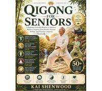 Qigong For Seniors: A Beginner-Friendly Routine to Enhance Balance, Support Joint Health, Increase Energy, and Promote Longevity Naturally