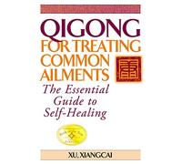 Qigong for Treating Common Ailments: The Essential Guide to Self Healing