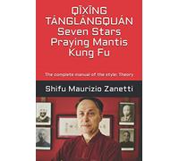 QĪXĪNG TÁNGLÁNGQUÁN Seven Stars Praying Mantis Kung Fu: The complete manual of the style: Theory
