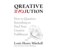 Qreative Evolution: How to Question Everything to Find Your Creative Fulfillment