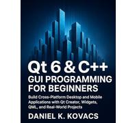 Qt 6 & C++ GUI Programming For Beginners: Build Cross-Platform Desktop and Mobile Applications with Qt Creator, Widgets, QML, and Real-World Projects