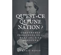 Qu’est-ce qu’une nation ?: Conférence prononcée le 11 mars 1882 à la Sorbonne