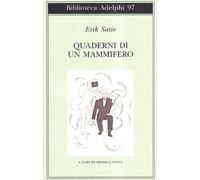 QUADERNI DI UN MAMMIFERO - SATIE ERIK, VOLTA O. (Curatore) - Adelphi