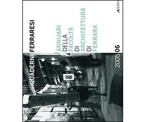 Quaderni Ferraresi. Annuari della facoltà di architettura di Ferrara. 2005. 2006