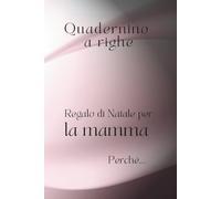 Quadernino a righe. Regalo di Natale per la mamma perché…: con frase di dedica affettuosa. Perfetto per appunti, pensieri ed emozioni