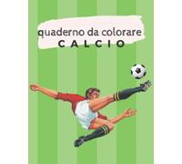 Quaderno Da Colorare CALCIO: Il Mondo Del Calcio da Colorare - Oltre 70 Pagine per Amanti del Pallone
