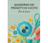 QUADERNO DEI PROGETTI DI CUCITO PER LA CASA: 25 schede complete con consigli pratici, tecniche di cucito e spazi per annotare, incollare e conservare le tue creazioni