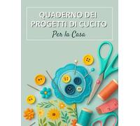 QUADERNO DEI PROGETTI DI CUCITO PER LA CASA: 25 schede complete con consigli pratici, tecniche di cucito e spazi per annotare, incollare e conservare le tue creazioni