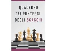 QUADERNO DEI PUNTEGGI DEGLI SCACCHI: Un quaderno per il gioco degli scacchi per annotare e salvare le tue partite amichevoli o quelle di torneo