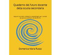 Quaderno del futuro docente della scuola secondaria: Appunti normativi, didattici e metodologici per i corsisti dei percorsi abilitanti 30-36-60 CFU