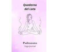 Quaderno del Loto, Yoga Journal - Taccuino a righe ispirato a Padmasana, per scrittura, meditazione e crescita interiore: Perfetto per yogi, amanti della scrittura e della mindfulness.