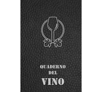 Quaderno del Vino: Un Diario per Annotare e Ricordare Tutte le Degustazioni. Per Sommelier e Amanti del Vino
