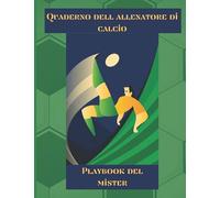 Quaderno dell allenatore di calcio: Playbook del mister. Appunti ed annotazioni sugli allenamenti con tabella di schemi tattiche e warm up
