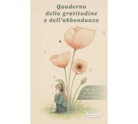 Quaderno della gratitudine e dell'abbondanza: 12 settimane per coltivare gratitudine, serenità e abbondanza nella tua vita.