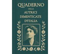 Quaderno delle Autrici Dimenticate d’Italia - Edizione Speciale: Scrivere con le voci dimenticate: 246 pagine con citazioni da riscoprire