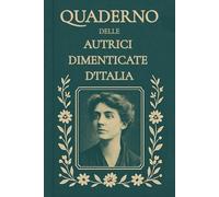 Quaderno delle Autrici Dimenticate d’Italia - Edizione Speciale: Scrivere con le voci dimenticate: 246 pagine con citazioni da riscoprire