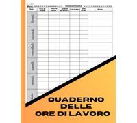 Quaderno delle Ore di Lavoro: Monitoraggio del tempo, per i datori di lavoro,i lavoratori, Le piccole imprese e per uso personale.