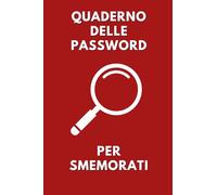 Quaderno Delle Password Per Smemorati: Organizza E Conserva Al Meglio Le Tue Password, Mail E Accesso Ai Siti Web In Ordine Alfabetico. Guida ... Password E Sistema Codifica Personalizzabile.