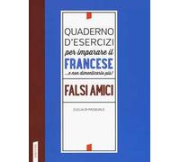 Quaderno d'esercizi per imparare il francese ...e non dimenticarlo più! Falsi amici