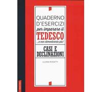 Quaderno d'esercizi per imparare il tedesco... e non dimenticarlo più! Casi e declinazioni