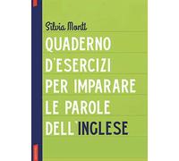Quaderno d'esercizi per imparare le parole dell'inglese (Vol. 1)