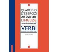Quaderno d'esercizi per imparare l'inglese ...e non dimenticarlo più! Verbi