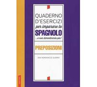 Quaderno d'esercizi per imparare lo spagnolo ...e non dimenticarlo più! Preposizioni