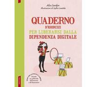 Quaderno d'esercizi per liberarsi dalla dipendenza digitale
