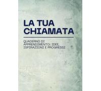 QUADERNO DI APPRENDIMENTO "LA TUA CHIAMATA": Idee, Ispirazioni e Progressi