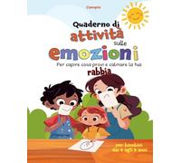 Quaderno di attività sulle emozioni per bambini 4-8 anni: giochi e esercizi per gestire la rabbia, sviluppare l’autostima e l’intelligenza emotiva