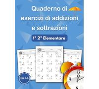 Quaderno di Esercizi di Addizioni e Sottrazioni: Esercizi di Matematica 1ª e 2ª Classe Elementare Esercizi di Calcolo Mentale Età 7-8 Anni Con Soluzioni