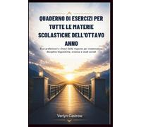 QUADERNO DI ESERCIZI PER TUTTE LE MATERIE SCOLASTICHE DELL'OTTAVO ANNO: Test preliminari e chiavi delle risposte per matematica, discipline linguistiche, scienze e studi sociali