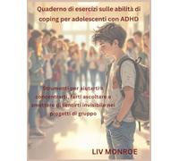Quaderno di esercizi sulle abilità di coping per adolescenti con ADHD: Strumenti per aiutarti a concentrarti, farti ascoltare e smettere di sentirti invisibile nei progetti di gruppo