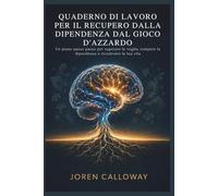 QUADERNO DI LAVORO PER IL RECUPERO DALLA DIPENDENZA DAL GIOCO D'AZZARDO: Un piano passo passo per superare le voglie, rompere la dipendenza e ricostruire la tua vita