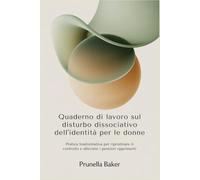 Quaderno di lavoro sul disturbo dissociativo dell'identità per le donne: Pratica trasformativa per ripristinare il controllo e alleviare i pensieri opprimenti